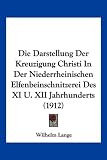 Die Darstellung Der Kreuzigung Christi in Der Niederrheinischen Elfenbeinschnitzerei Des XI U. XII Jahrhunderts (1912)