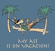 My Ass is on Vacation - Stone Blue T-Shirt