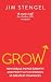 Grow: How Ideals Power Growth and Profit at the World's Greatest Companies. Jim Stengel Grow: How Ideals Power Growth and Profit at the World's Greatest Companies. Jim Stengel