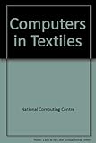 Computers in Textiles : a survey of computer applications in the textile and clothing industries