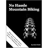 No Hassle Mountain Biking (What You Need to Know. Gears, Tires, Brakes, Seats Repairs & Maintenance)