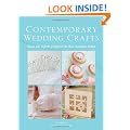 Contemporary Wedding Crafts: Over 40 stylish projects for the modern bride
