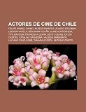 Actores de cine de Chile: Felipe Armas, Daniel Muñoz Brantes, Álvaro Escobar, Leonor Varela, Benjamín Vicuña, Aline Kuppenheim, Tito Davison (Spanish Edition)