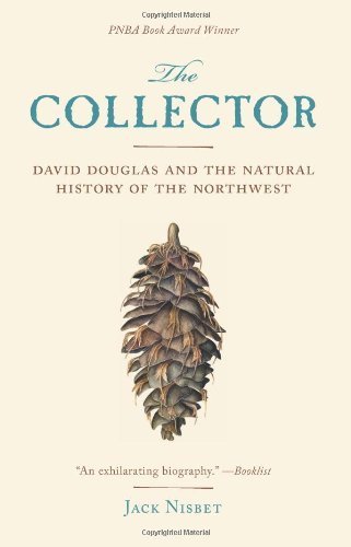The Collector: David Douglas and the Natural History of the Northwest by Jack Nisbet (2010-08-03)