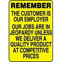 REMEMBER THE CUSTOMER IS OUR EMPLOYER OUR JOBS ARE IN JEOPARDY UNLESS WE DELIVER
