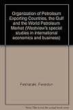 OPEC, the Gulf, and the world petroleum market : a study in government policy and downstream operations