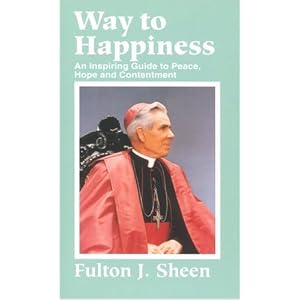 Way to Happiness: An Inspiring Guide to Peace, Hope and Contentment by Fulton J. Sheen
