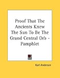 Proof That The Ancients Knew The Sun To Be The Grand Central Orb - Pamphlet