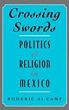 Crossing Swords: Politics and Religion in Mexico