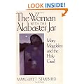 The Woman with the Alabaster Jar: Mary Magdalen and the Holy Grail