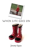 When Life Goes On: An Honest and Concise Approach To Coping With Losing A Child