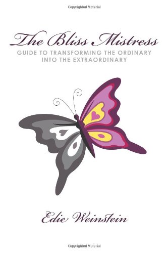 The Bliss Mistress Guide to Transforming the Ordinary into the Extraordinary