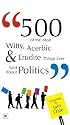 500 of the Most Witty, Acerbic and Erudite Things Ever Said About Politics