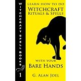 Learn How to Do Witchcraft Rituals and Spells with Your Bare Hands (Witchcraft Spell Books)