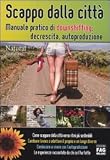 Scappo dalla citt�. Manuale pratico di downshifting, decrescita, autoproduzione (Natural LifeStyle)