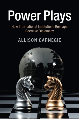 power plays how international institutions reshape coercive diplomacy