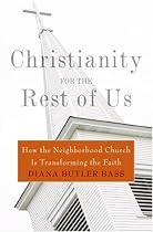 Christianity for the Rest of Us: How the Neighborhood Church Is Transforming the Faith