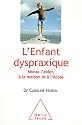 L'Enfant dyspraxique : Mieux l'aider, &agrave; la maison et &agrave; l'&eacute;cole