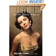 How to Be a Movie Star: Elizabeth Taylor in Hollywood by William J. Mann