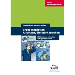 Cross-Marketing - Allianzen, die stark machen: Mit Partnern schneller erfolgreich werden: Mit Partnern schneller erfolgreich weden