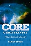 Core Christianity: What is Christianity all About?