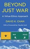 Beyond Just War: A Virtue Ethics Approach