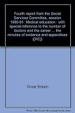 Fourth report from the Social Services Committee, session 1980-81 : medical education : with special reference to the number of doctors and the career structure in hospitals : together with the procee