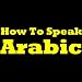How To Speak Arabic - Learning Arabic The Easy Way! Learn To Speak Arabic, Discover The Arabic Language Basics, How To Learn Arabic And More In This Short Arabic Learning Guide for Beginners!