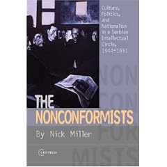 The Nonconformists: Culture, Politics, and Nationalism in a Serbian Intellectual Circle, 1944-1991