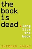 The book is dead : long live the book