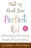 Cover for 'Shut Up About Your Perfect Kid: A Survival Guide for Ordinary Parents of Special Children'