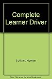 The complete learner driver : a reference book for all drivers, driving instructors and _ particularly _ learning drivers