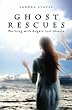 Ghost Rescues: Working with Angels and Ghosts