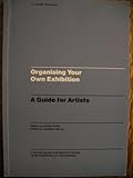 Organising your own exhibition : a guide for artists
