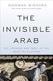 The Invisible Arab: The Promise and Peril of the Arab Revolutions