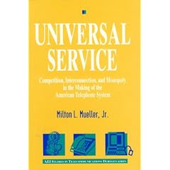 Universal Service: COMPETITION, INTERCONNECTION, AND MONOPOLY IN THE MAKING OF THE AMERICAN TELEPHONE SYSTEM