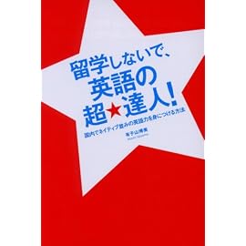 留学しないで、英語の超★達人!―国内でネイティブ並みの英語力を身につける方法