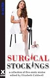 Surgical Stockings - an Xcite Collection of five erotic stories with themes including mnage, older woman/younger man, exhibitionism and sex outdoors.

Amazon.Com Rank: # 844,278

Click here to learn more or buy it now!