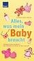 Alles, was mein Baby braucht: Garantiert nichts vergessen - �bersichtliche Checklisten f�r das erste Jahr