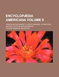 Encyclopædia Americana Volume 8; a popular dictionary of arts, sciences, literature, history, politics and biography