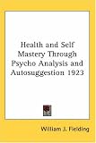 Health and Self Mastery Through Psycho Analysis and Autosuggestion 1923