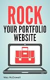 Rock Your Portfolio Website: Pro-tips for Graphic Designers, Web Designers, Photographers & Other Creative Experts