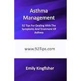 Asthma Management: 92 Tips For Dealing With The Symptoms And Treatment Of Asthma