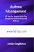 Asthma Management: 92 Tips For Dealing With The Symptoms And Treatment Of Asthma Asthma Management: 92 Tips For Dealing With The Symptoms And Treatment Of Asthma