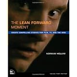 The Lean Forward Moment: Create Compelling Stories for Film, TV, and the Web ~ Norman Hollyn