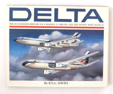 Delta: An Airline and Its Aircraft : The Illustrated History of a Major U.S. Airline and the People Who Made It