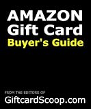 Amazon Gift Card Buyer's Guide: Compares all the types of Amazon.com Gift Cards & Gift Certificates. Also has a list of of Amozon Giftcard gotchas. (Same as the free report at www.GiftCardScoop.com)