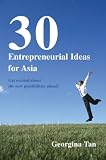 30 Entrepreneurial Ideas for Asia: Get excited about the new possibilities ahead!
