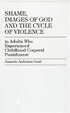 Shame, Images of God and the Cycle of Violence in Adults Who Experienced Childhood Corporal Punishment