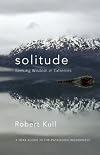 Solitude: Seeking Wisdom in Extremes - A Year Alone in the Patagonia Wilderness